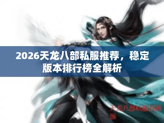 2026天龙八部私服推荐，稳定版本排行榜全解析