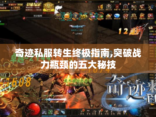 奇迹私服转生终极指南,突破战力瓶颈的五大秘技 奇迹私服转生终极指南,突破战力瓶颈的五大秘技