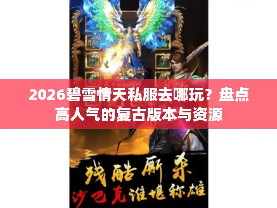 2026碧雪情天私服去哪玩？盘点高人气的复古版本与资源