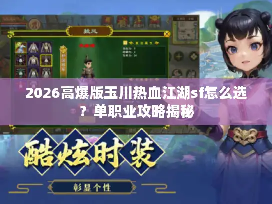 2026高爆版玉川热血江湖sf怎么选？单职业攻略揭秘