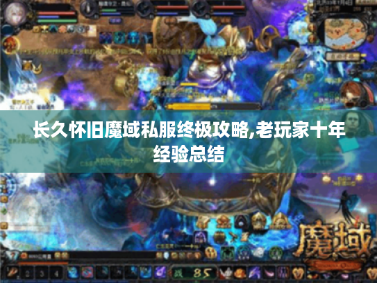 长久怀旧魔域私服终极攻略,老玩家十年经验总结 长久怀旧魔域私服终极攻略,老玩家十年经验总结