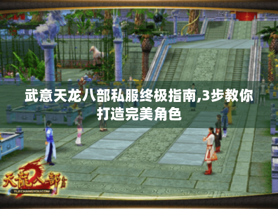 武意天龙八部私服终极指南,3步教你打造完美角色 武意天龙八部私服终极指南,3步教你打造完美角色
