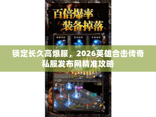 锁定长久高爆服，2026英雄合击传奇私服发布网精准攻略