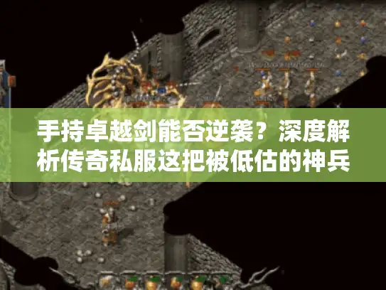 手持卓越剑能否逆袭？深度解析传奇私服这把被低估的神兵