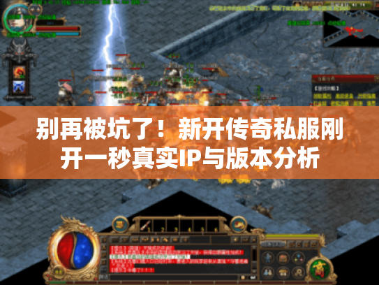 别再被坑了！新开传奇私服刚开一秒真实IP与版本分析