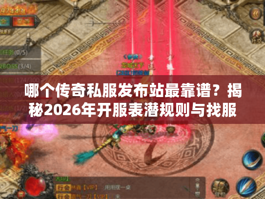 哪个传奇私服发布站最靠谱？揭秘2026年开服表潜规则与找服技巧