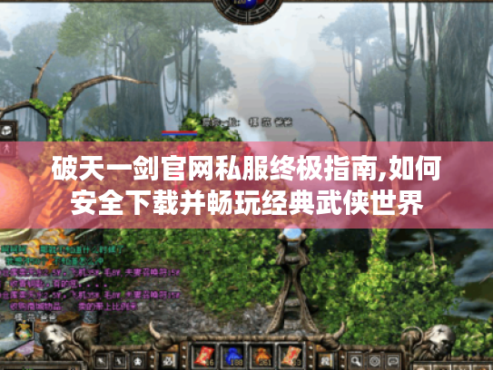破天一剑官网私服终极指南,如何安全下载并畅玩经典武侠世界 破天一剑官网私服终极指南,如何安全下载并畅玩经典武侠世界