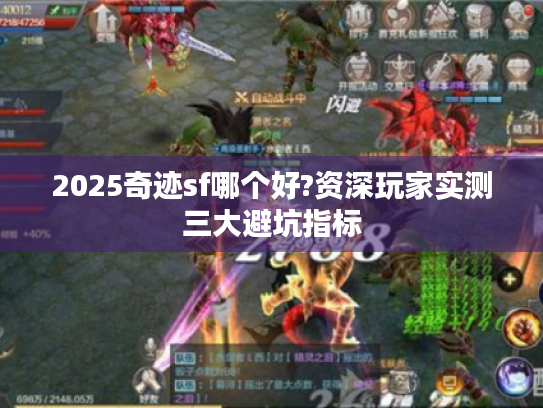 2025奇迹sf哪个好?资深玩家实测三大避坑指标 2025奇迹sf哪个好?资深玩家实测三大避坑指标