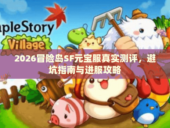 2026冒险岛SF元宝服真实测评,避坑指南与进服攻略 2026冒险岛SF元宝服真实测评,避坑指南与进服攻略
