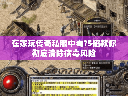 在家玩传奇私服中毒?5招教你彻底清除病毒风险 在家玩传奇私服中毒?5招教你彻底清除病毒风险