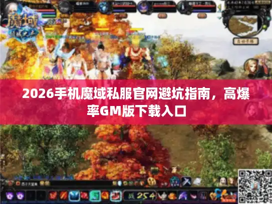 2026手机魔域私服官网避坑指南,高爆率GM版下载入口 2026手机魔域私服官网避坑指南,高爆率GM版下载入口