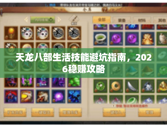 天龙八部生活技能避坑指南,2026稳赚攻略 天龙八部生活技能避坑指南,2026稳赚攻略