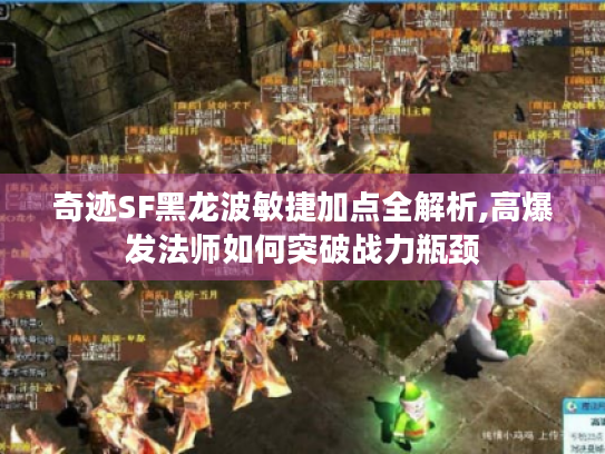 奇迹SF黑龙波敏捷加点全解析,高爆发法师如何突破战力瓶颈 奇迹SF黑龙波敏捷加点全解析,高爆发法师如何突破战力瓶颈