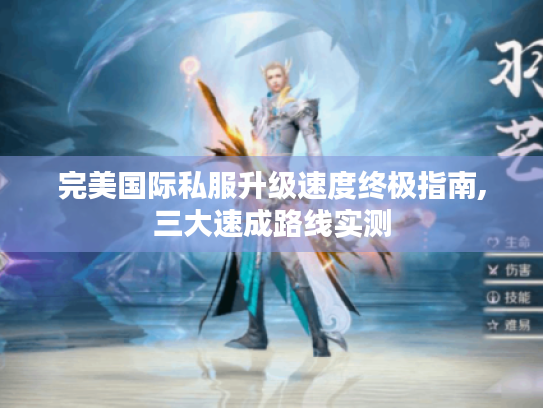 完美国际私服升级速度终极指南,三大速成路线实测 完美国际私服升级速度终极指南,三大速成路线实测