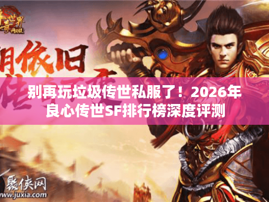 别再玩垃圾传世私服了！2026年良心传世SF排行榜深度评测