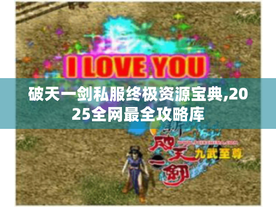 破天一剑私服终极资源宝典,2025全网最全攻略库 破天一剑私服终极资源宝典,2025全网最全攻略库