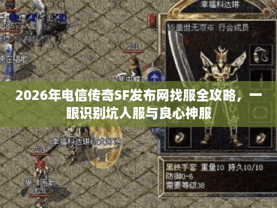 2026年电信传奇SF发布网找服全攻略，一眼识别坑人服与良心神服