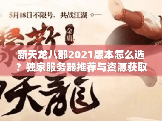 新天龙八部2021版本怎么选?独家服务器推荐与资源获取指南 新天龙八部2021版本怎么选?独家服务器推荐与资源获取指南