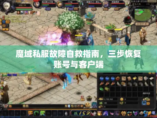 魔域私服故障自救指南,三步恢复账号与客户端 魔域私服故障自救指南,三步恢复账号与客户端