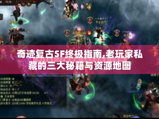 奇迹复古SF终极指南,老玩家私藏的三大秘籍与资源地图 奇迹复古SF终极指南,老玩家私藏的三大秘籍与资源地图
