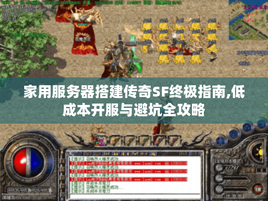 家用服务器搭建传奇SF终极指南,低成本开服与避坑全攻略 家用服务器搭建传奇SF终极指南,低成本开服与避坑全攻略