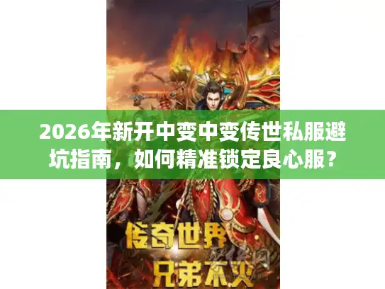 2026年新开中变中变传世私服避坑指南,如何精准锁定良心服? 2026年新开中变中变传世私服避坑指南,如何精准锁定良心服?