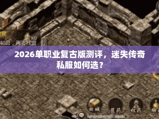 2026单职业复古版测评，迷失传奇私服如何选？