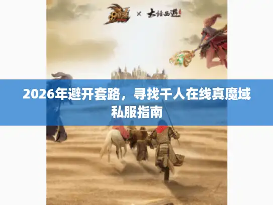 2026年避开套路，寻找千人在线真魔域私服指南