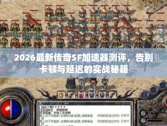 2026最新传奇SF加速器测评,告别卡顿与延迟的实战秘籍 2026最新传奇SF加速器测评,告别卡顿与延迟的实战秘籍