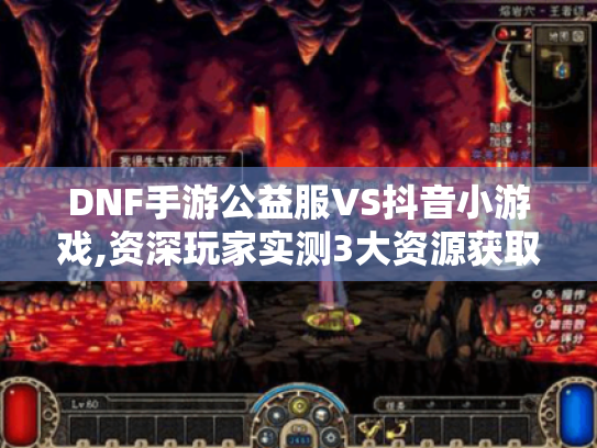 DNF手游公益服VS抖音小游戏,资深玩家实测3大资源获取捷径 DNF手游公益服VS抖音小游戏,资深玩家实测3大资源获取捷径