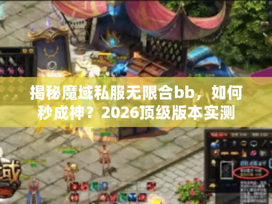 揭秘魔域私服无限合bb，如何秒成神？2026顶级版本实测
