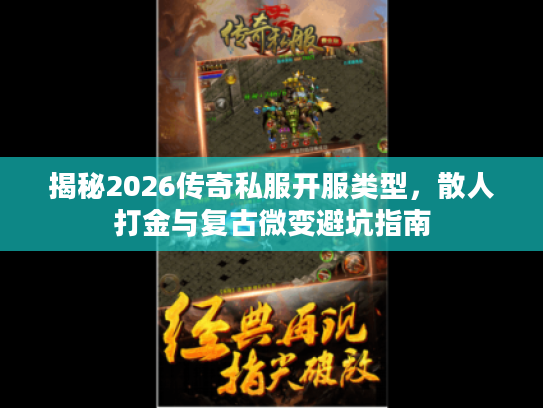 揭秘2026传奇私服开服类型，散人打金与复古微变避坑指南