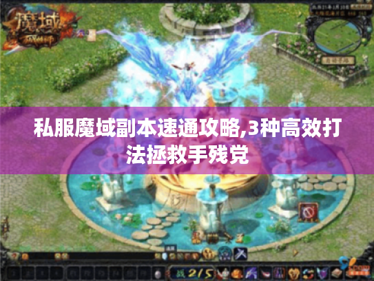 私服魔域副本速通攻略,3种高效打法拯救手残党 私服魔域副本速通攻略,3种高效打法拯救手残党