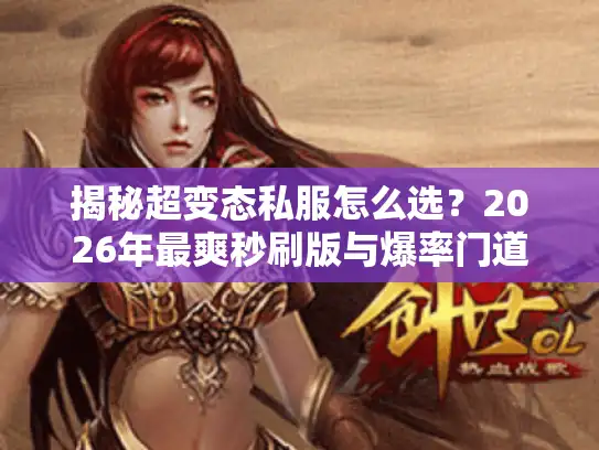 揭秘超变态私服怎么选?2026年最爽秒刷版与爆率门道 揭秘超变态私服怎么选?2026年最爽秒刷版与爆率门道