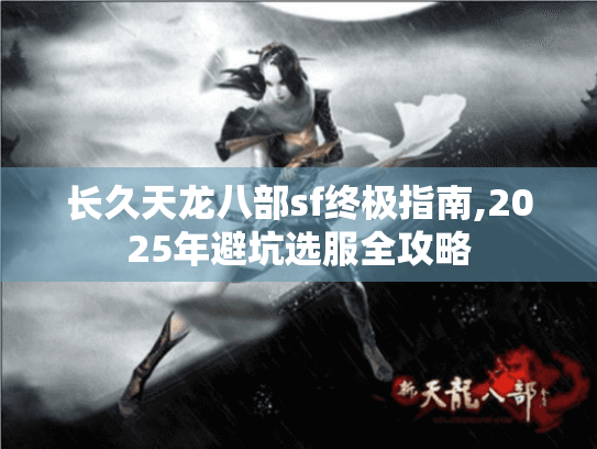 长久天龙八部sf终极指南,2025年避坑选服全攻略 长久天龙八部sf终极指南,2025年避坑选服全攻略