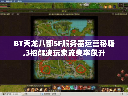BT天龙八部SF服务器运营秘籍,3招解决玩家流失率飙升 BT天龙八部SF服务器运营秘籍,3招解决玩家流失率飙升