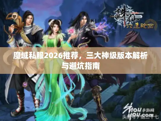 魔域私服2026推荐,三大神级版本解析与避坑指南 魔域私服2026推荐,三大神级版本解析与避坑指南