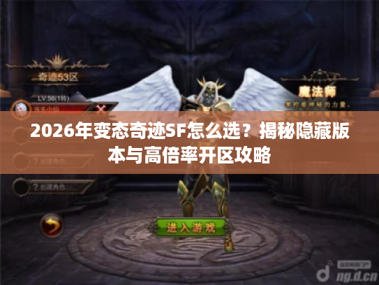 2026年变态奇迹SF怎么选?揭秘隐藏版本与高倍率开区攻略 2026年变态奇迹SF怎么选?揭秘隐藏版本与高倍率开区攻略
