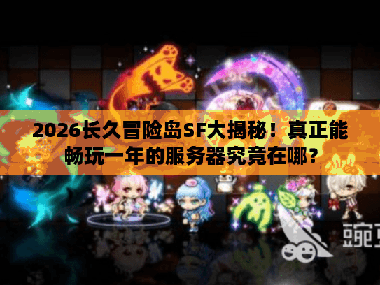 2026长久冒险岛SF大揭秘！真正能畅玩一年的服务器究竟在哪？