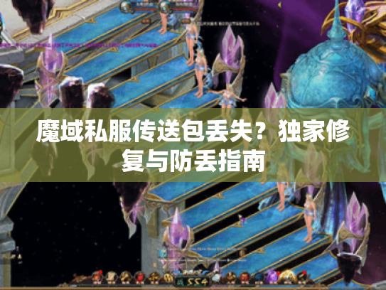 魔域私服传送包丢失？独家修复与防丢指南