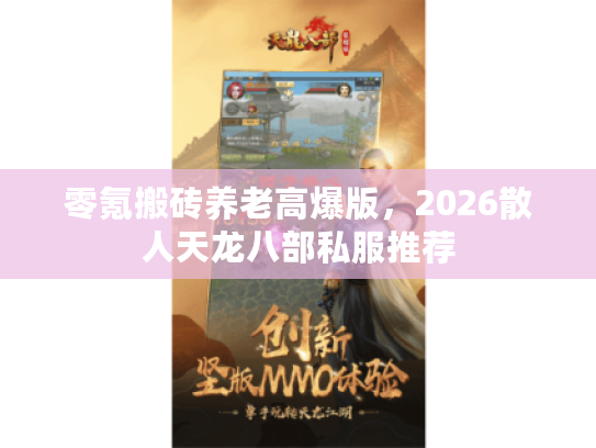 零氪搬砖养老高爆版,2026散人天龙八部私服推荐 零氪搬砖养老高爆版,2026散人天龙八部私服推荐