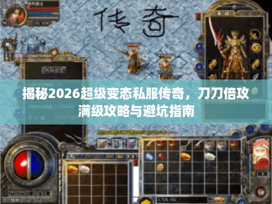揭秘2026超级变态私服传奇,刀刀倍攻满级攻略与避坑指南 揭秘2026超级变态私服传奇,刀刀倍攻满级攻略与避坑指南