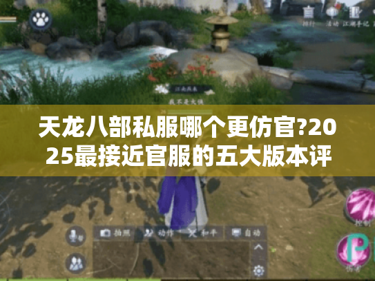 天龙八部私服哪个更仿官?2025最接近官服的五大版本评测 天龙八部私服哪个更仿官?2025最接近官服的五大版本评测