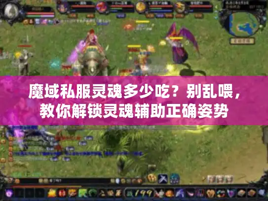 魔域私服灵魂多少吃?别乱喂,教你解锁灵魂辅助正确姿势 魔域私服灵魂多少吃?别乱喂,教你解锁灵魂辅助正确姿势