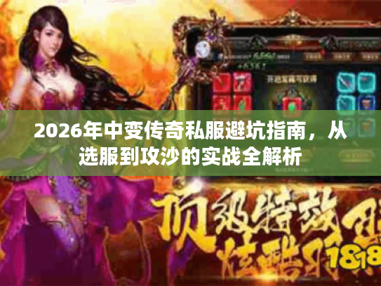2026年中变传奇私服避坑指南,从选服到攻沙的实战全解析 2026年中变传奇私服避坑指南,从选服到攻沙的实战全解析