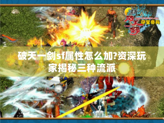 破天一剑sf属性怎么加?资深玩家揭秘三种流派 破天一剑sf属性怎么加?资深玩家揭秘三种流派