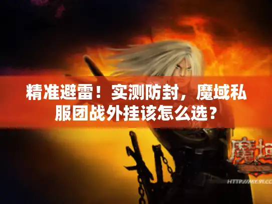 精准避雷!实测防封,魔域私服团战外挂该怎么选? 精准避雷!实测防封,魔域私服团战外挂该怎么选?
