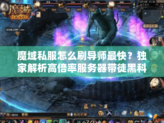 魔域私服怎么刷导师最快？独家解析高倍率服务器带徒黑科技