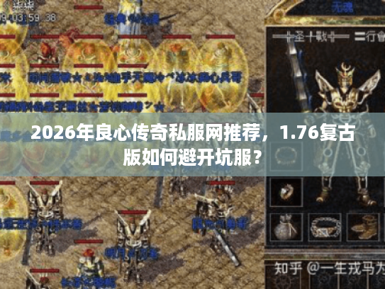 2026年良心传奇私服网推荐,1.76复古版如何避开坑服? 2026年良心传奇私服网推荐,1.76复古版如何避开坑服?