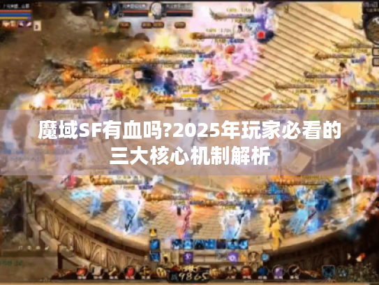魔域SF有血吗?2025年玩家必看的三大核心机制解析 魔域SF有血吗?2025年玩家必看的三大核心机制解析